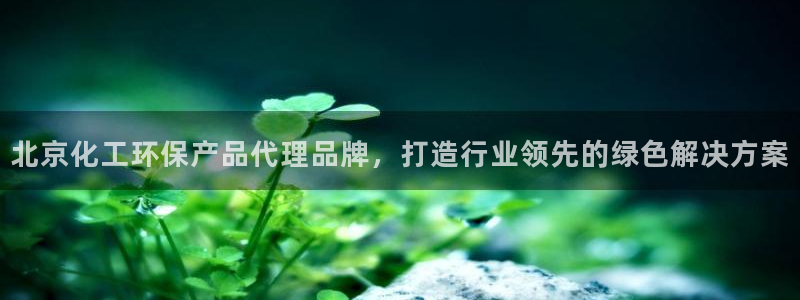 亿万解析：北京化工环保产品代理品牌，打造行业领先的绿色解决方案